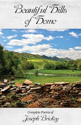 Beautiful Hills of Home: Complete Poems of Joseph Brickey by Brickey, Joseph Bell