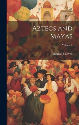 Aztecs and Mayas; Volume 1 by Diven, Thomas J.
