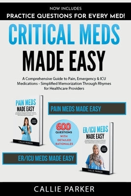 Critical Meds Made Easy: A Comprehensive Guide to Pain, Emergency & ICU Medications - Simplified Memorization Through Rhymes for Healthcare Providers by Parker, Callie