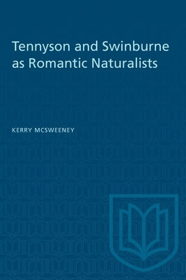 Tennyson and Swinburne as Romantic Naturalists by McSweeney, Kerry