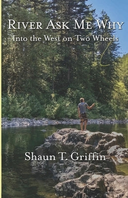 River Ask Me Why: Into the West on Two Wheels by Griffin, Shaun T.