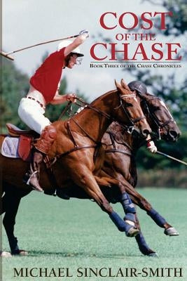 Cost of the Chase: An Historical British Fiction Saga of Canadian and American History, Foxhunting, and Sea Adventure by Sinclair-Smith, Michael