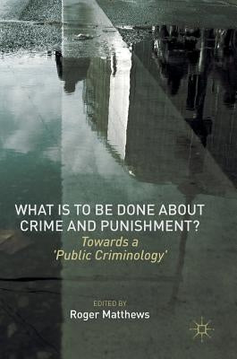 What Is to Be Done about Crime and Punishment?: Towards a 'Public Criminology' by Matthews, Roger