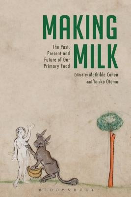 Making Milk: The Past, Present and Future of Our Primary Food by Cohen, Mathilde