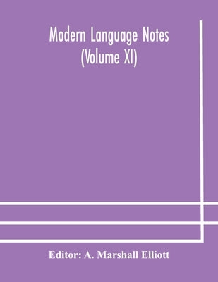 Modern Language Notes (Volume Xi) by A Marshall Elliott