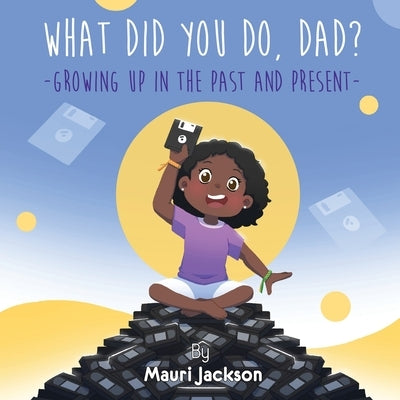 What Did You Do, Dad?: Growing up in the Past and Present by Jackson, Mauri