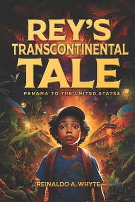 Rey's Transcontinental Tale: Panama to the United States by A. Whyte, Reinaldo