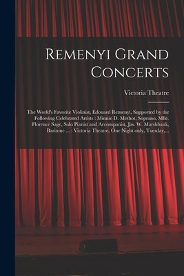 Remenyi Grand Concerts [microform]: the World's Favorite Violinist, Edouard Remenyi, Supported by the Following Celebrated Artists: Minnie D. Methot, by Victoria Theatre (B C )