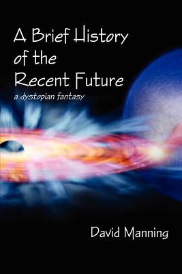 A Brief History of the Recent Future by Manning, David