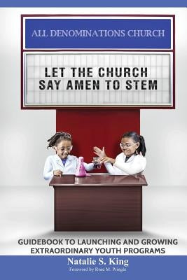 Let the Church Say Amen to Stem: Guidebook to Launching and Growing Extraordinary Youth Programs by King, Natalie S.