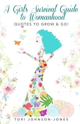 "A Girls Survival Guide to Womanhood": Quotes to Grow & Go! by Celestin, Artkina