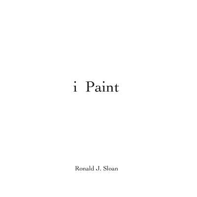 i paint: Ronald J. Sloan by Publications, New Arts