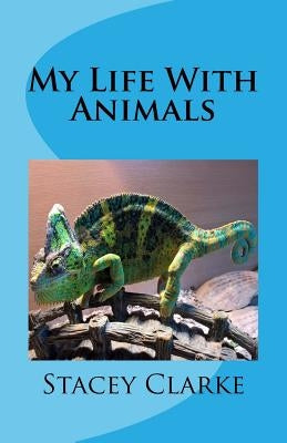 My Life With Animals by Clarke, Stacey
