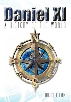 Daniel 11: A History of the World by Michelle Lynn