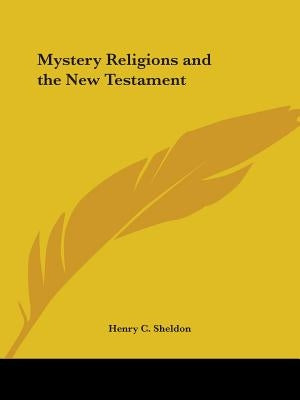 Mystery Religions and the New Testament by Sheldon, Henry C.