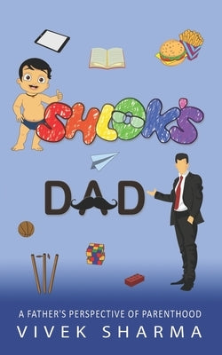 Shlok's Dad: A Father's Perspective of Parenthood by Sharma, Vivek
