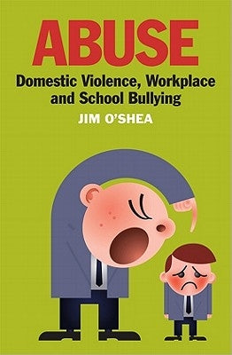 Abuse: Domestic Violence, Workplace and School Bullying by O'Shea, Jim
