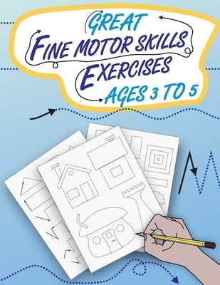 Great Fine Motor Skills Exercises Ages 3 to 5: Eye-Hand Coordination and Fine Motor Skills training as the popular preparation for kindergarten and pr by Knip, Jannis