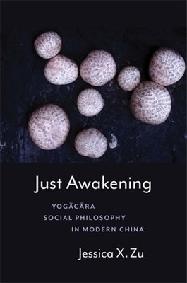 Just Awakening: Yogācāra Social Philosophy in Modern China by Zu, Jessica X.
