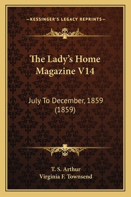 The Lady's Home Magazine V14: July To December, 1859 (1859) by Arthur, T. S.
