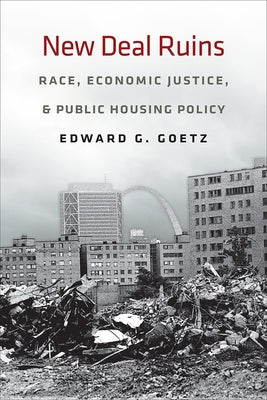 New Deal Ruins: Race, Economic Justice, and Public Housing Policy by Goetz, Edward G.