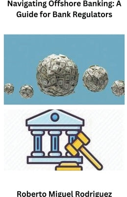 Navigating Offshore Banking: A Guide for Bank Regulators by Rodriguez, Roberto Miguel