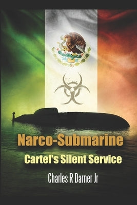 Narco-Submarine: Cartel's Silent Service by Darner, Charles Robert, Jr.