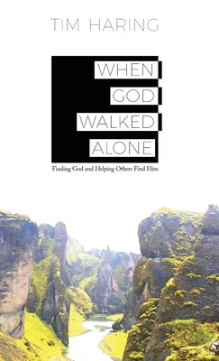 When God Walked Alone: Finding God and Helping Others Find Him by Haring, Tim