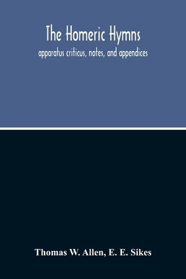 The Homeric Hymns. Apparatus Criticus, Notes, And Appendices by W. Allen, Thomas