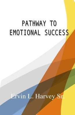 Pathway to Emotional Success by Harvey, Ervin L., Sr.