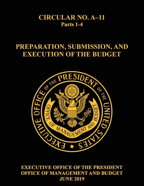 OMB Circular No. A-11 Preparation, Submission, and Execution of the Budget: 2019, Parts 1-4 by Mattheis, Bryan