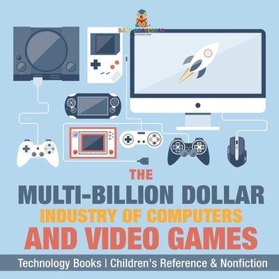 The Evolution of Video Games - Technology Books Children's Reference & Nonfiction by Baby Professor