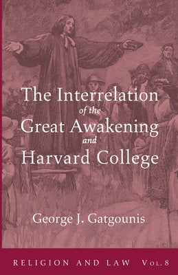The Interrelation of the Great Awakening and Harvard College by Gatgounis, George J.