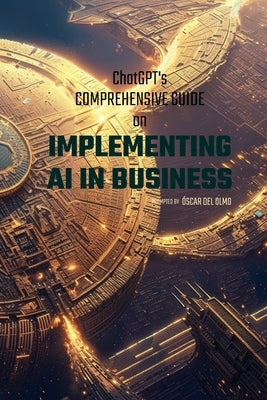 Implementing AI in Business: A Comprehensive Guide by del Olmo M., ?scar