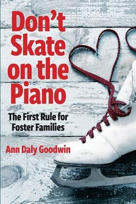 Don't Skate on the Piano: The First Rule for Foster Families by Goodwin, Ann Daly
