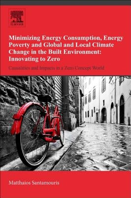 Minimizing Energy Consumption, Energy Poverty and Global and Local Climate Change in the Built Environment: Innovating to Zero: Causalities and Impact by Santamouris, Mattheos