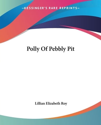 Polly Of Pebbly Pit by Roy, Lillian Elizabeth