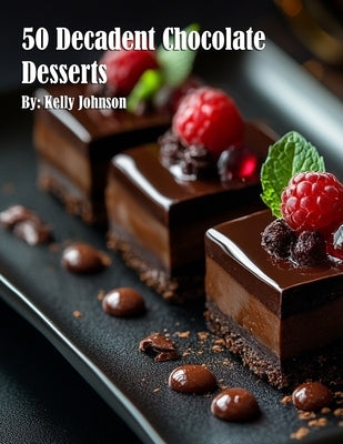 50 Decadent Chocolate Desserts by Johnson, Kelly