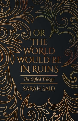 Or the World Would Be in Ruins by Said, Sarah