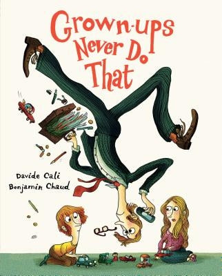 Grown-Ups Never Do That: (Funny Kids Book about Adults, Children's Book about Manners) by Cali, Davide
