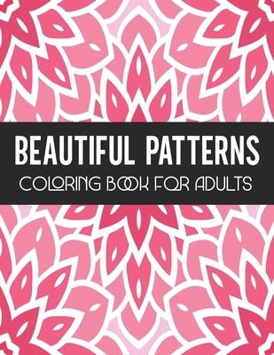 Beautiful Patterns Coloring Book for Adults: Stress Relief Geometric Patterns - Relaxing Patterns To Color for Gift by Nelson a Hart