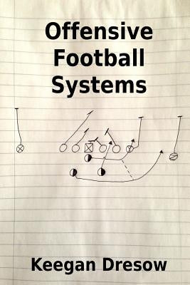 Offensive Football Systems: Expanded Edition: Now with 78 Play Diagrams by Dresow, Keegan