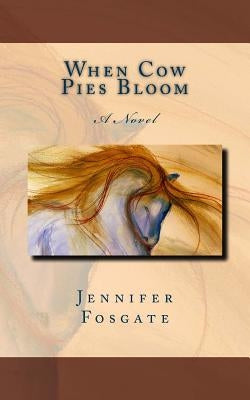 When Cow Pies Bloom by Fosgate, Jennifer
