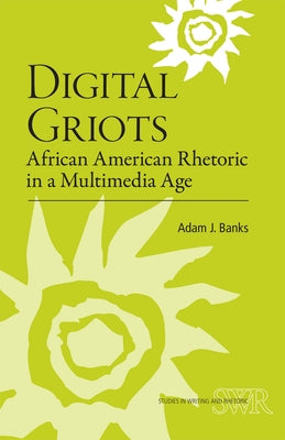 Digital Griots: African American Rhetoric in a Multimedia Age by Banks, Adam J.