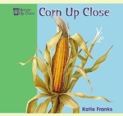 Corn Up Close by Franks, Katie