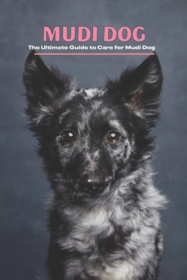 Mudi Dog: The Ultimate Guide to Care for Mudi Dog by Mollie, Gosnell