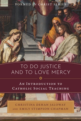 To Do Justice and to Love Mercy: An Introduction to Catholic Social Teaching by Jaloway, Christina Dehan