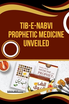 Tib-e-Nabvi Prophetic Medicine Unveiled by Seif, Sirin