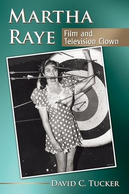 Martha Raye: Film and Television Clown by Tucker, David C.