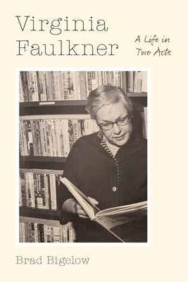 Virginia Faulkner: A Life in Two Acts by Bigelow, Brad